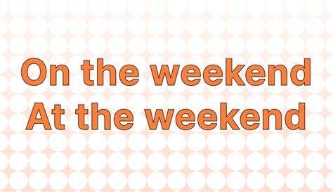How To Use On Or At The Weekend