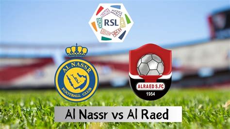 Al Nassr Vs Al Raed Live Score Updates Highlights Lineups And Result