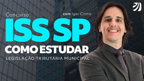 CONCURSO ISS SP COMO ESTUDAR LEGISLAÇÃO TRIBUTÁRIA MUNICIPAL Igor