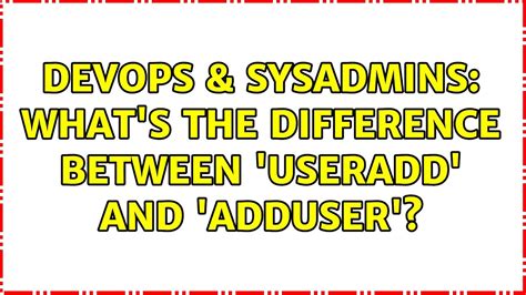 DevOps SysAdmins What S The Difference Between Useradd And