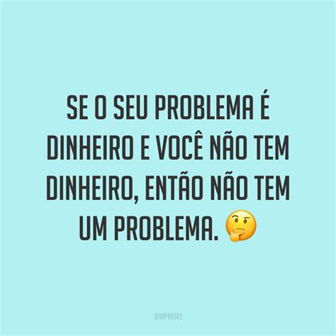 50 Frases Sobre Dinheiro Que Mostram A Sua Interferência Na Nossa Vida