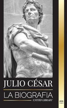 Libro Julio César Biografía Vida y Muerte de un Coloso Romano