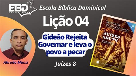 EBD INOVADORA LIÇÃO 04 JUÍZES 8 GIDEÃO REJEITA GOVERNAR E LEVA O