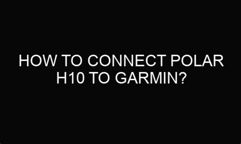 How To Connect Polar H10 To Garmin Wearosome