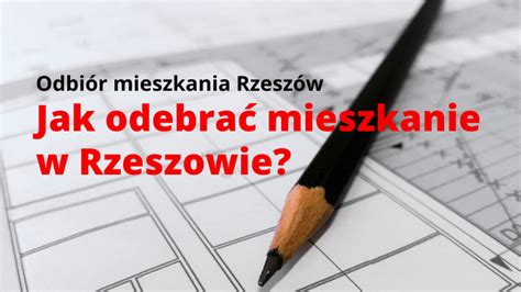 Odbiór mieszkania Rzeszów Jak odebrać mieszkanie w Rzeszowie