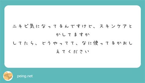 ニキビ気になってるんですけど、スキンケアとかしてますか してたら、どうやってて、なに使ってるかおしえてください Peing 質問箱