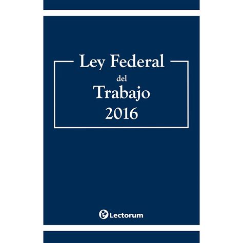 Ley Federal Del Trabajo 2016