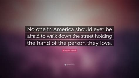 Barack Obama Quote No One In America Should Ever Be Afraid To Walk