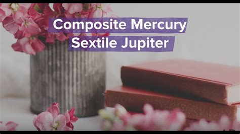 More About Composite Mercury Sextile Jupiter Youtube