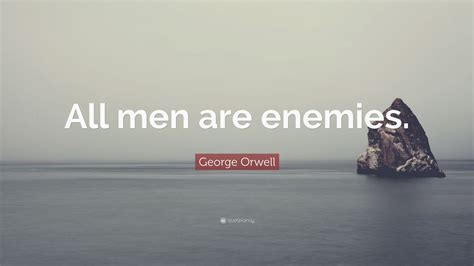 George Orwell Quote All Men Are Enemies