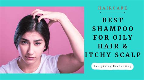 Best Shampoo For Oily Hair And Itchy Scalp In The Uk Everything Enchanting