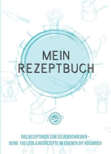 Mein Rezeptbuch Das Rezeptbuch Zum Selberschreiben Deine 150