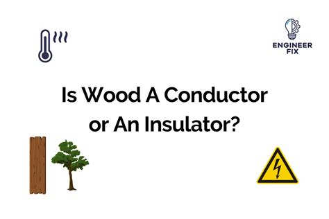 Is Wood A Conductor Or An Insulator Complete Guide Engineer Fix