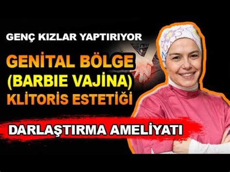 GENİTAL BÖLGE ESTETİĞİ BARBİE VAJİNA KLİTORİS DARLAŞTIRMAK İSTİYORLAR