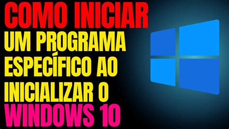 Como abrir um programa específico ao inicializar o Windows 10 YouTube