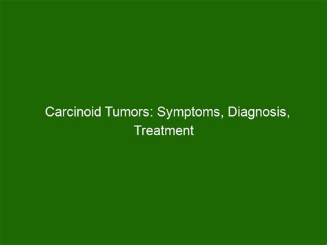 Carcinoid Tumors Symptoms Diagnosis Treatment And More Health And