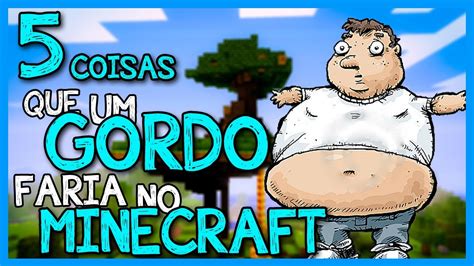 5 Coisas Que Um Gordo Faria No Minecraft Youtube