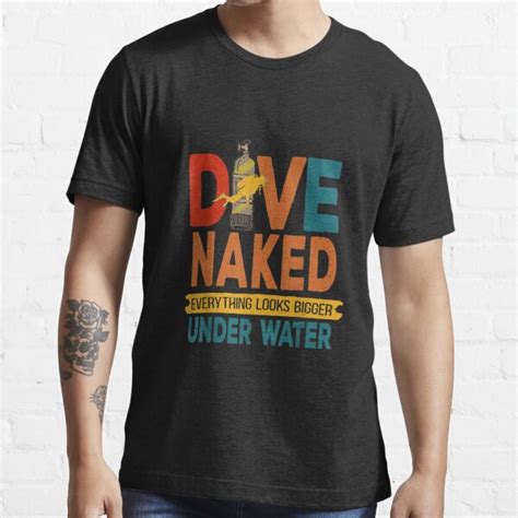 Dive Naked Everything Looks Bigger Under Water Diving Scuba T Shirt