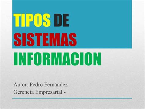 Presentacion Pedro Fernandez Tipos De Sistemas De Informacion Ppt