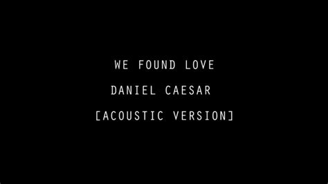 We Found Love Daniel Caesar [acoustic Version] Youtube