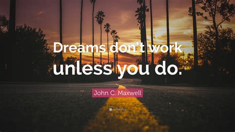 John C Maxwell Quote Dreams Dont Work Unless You Do