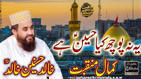 Khalid Hasnain Khalid Best Manqabat Imam Hussain A S Ya Na Poch Kia