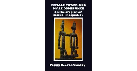 Female Power And Male Dominance On The Origins Of Sexual Inequality By Peggy Reeves Sanday