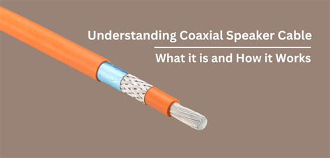 Understanding Coaxial Speaker Cable: What it is and How it Works