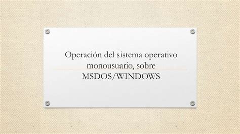 Operaci N De Sistema Operativo Monousuario Sobre Msdos Ppt