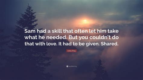 Libba Bray Quote Sam Had A Skill That Often Let Him Take What He