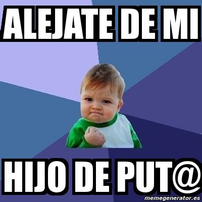 Meme Bebe Exitoso Alejate De Mi Hijo De Put