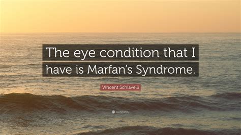 Vincent Schiavelli Quote: “The eye condition that I have is Marfan’s ...