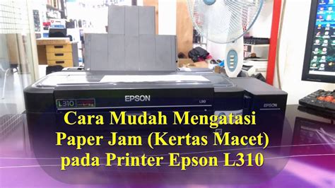 Cara Mudah Mengatasi Paper Jam Kertas Macet Pada Printer Epson L310 How