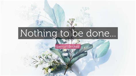 Samuel Beckett Quote “nothing To Be Done”