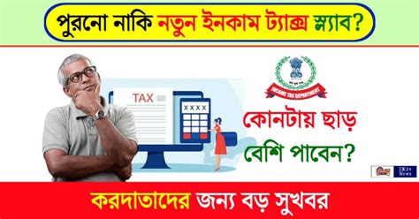 Income Tax Slab পুরনো নাকি নতুন আয়কর ব্যবস্থা। কোনটা বাছলে আপনার