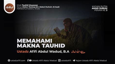 Memahami Makna Tauhid Ustadz Afifi Abdul Wadud B A Youtube