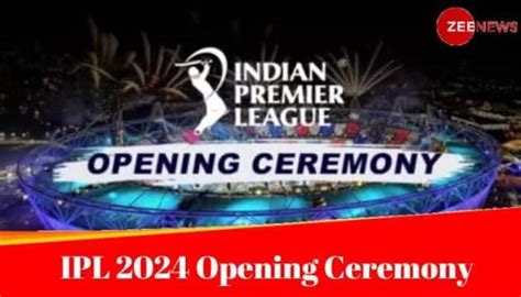 Ipl 2024 Opening Ceremony Live Streaming Venue Dates Star