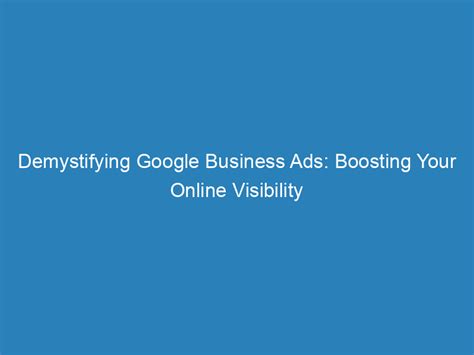 Demystifying Google Business Ads Boosting Your Online Visibility