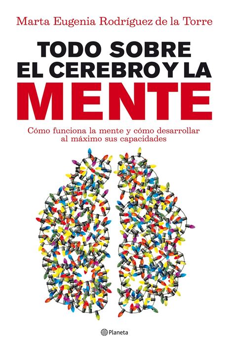 Todo Sobre El Cerebro Y La Mente Como Funciona La Mente Y Como D Esarrollar Al Maximo Sus