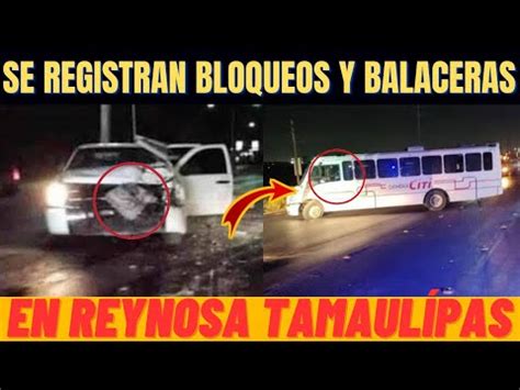 SICARIOS REALIZARON NARCOBLOQUEOS Y BALACERAS EN REYNOSA TAMAULÍPAS