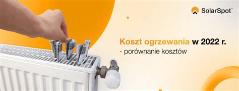 Koszt ogrzewania w 2022 r porównanie kosztów SolarSpot