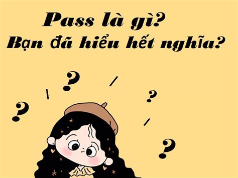 Pass Là Gì Tổng Hợp Những Nghĩa Thú Vị Của Từ Pass Hiện Nay