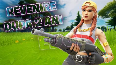 Revenim Pe Fortnite Dupa 2 Ani Facem Win YouTube