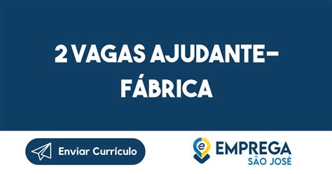 Vagas Ajudante F Brica S O Jos Dos Campos Sp Emprega S O Jos