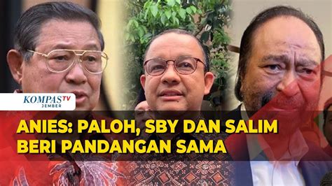 Anies Ungkap Surya Paloh SBY Dan Salim Segaf Beri Pandangan Yang Sama