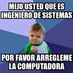 Meme Bebe Exitoso Mijo Usted Que Es Ingeniero De Sistemas Por Favor