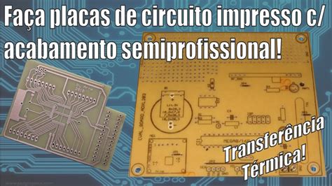 Aprenda Como Fazer Placas De Circuito Impresso Acabamento