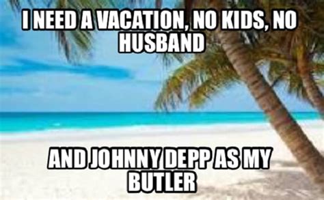 20 I Need A Vacation Memes Thatll Get You Laughing Sheideas