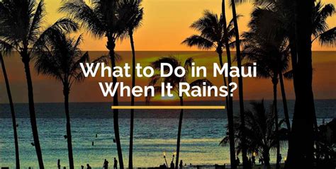 What To Do In Maui When It Rains Here Are Things You Shouldnt Miss