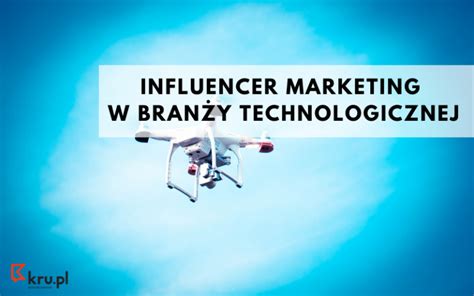 Influencer Marketing W Bran Y Technologicznej Blog Kru Pl